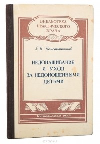 Константинов В.И. - Недонашивание и уход за недоношенными детьми