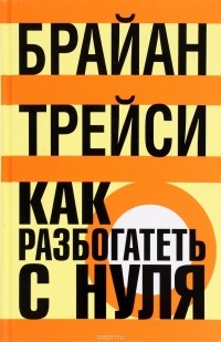 Брайан Трейси - Как разбогатеть с нуля