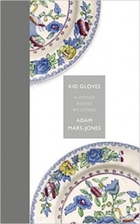 Адам Марс-Джонс - Kid Gloves: A Voyage Round My Father