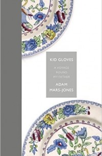 Адам Марс-Джонс - Kid Gloves: A Voyage Round My Father
