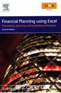 Sue Nugus - Financial Planning Using Excel: Forecasting, Planning and Budgeting Techniques (+ CD-ROM)
