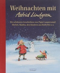 Astrid Lindgren - Weihnachten mit Astrid Lindgren: Die schönsten Geschichten von Pippi Langstrumpf, Michel, Madita, den Kindern aus Bullerbu u. a. (сборник)