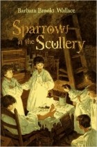 Барбара Брукс Уоллес - Sparrows in the Scullery
