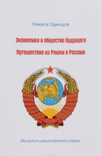 Никита Одинцов - Экономика и общество будущего. Путешествие из Рашки в Россию