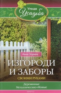 А.Зорина - Изгороди и заборы своими руками