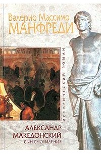 Валерио Массимо Манфреди - Александр Македонский. Сын сновидения