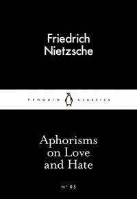 Friedrich Nietzsche - Aphorisms on Love and Hate