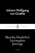 Johann Wolfgang von Goethe - Sketchy, Doubtful, Incomplete Jottings