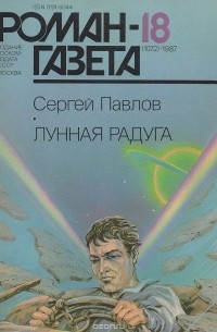 Сергей Павлов - Журнал "Роман-газета", 1987№18(1072). Лунная радуга, кн.1