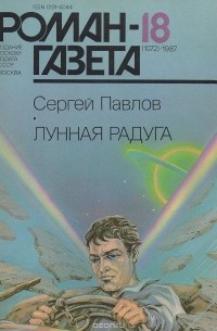 Сергей Павлов - Журнал "Роман-газета", 1987№18(1072). Лунная радуга, кн.1
