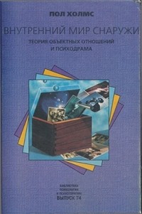 Пол Холмс - Внутренний мир снаружи: Теория объектных отношений и психодрама