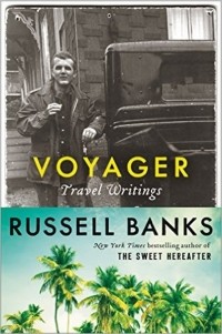 Russell Banks - Voyager: Travel Writings