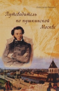 Александр Васькин - Путеводитель по пушкинской Москве