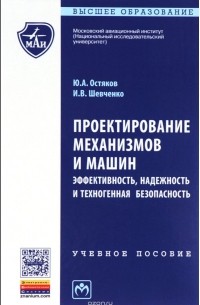  - Проектирование механизмов и машин. Эффективность, надежность и техногенная безопасная. Учебное пособие