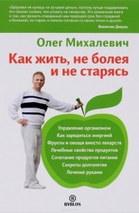 Олег Михалевич - Как жить, не болея и не старясь