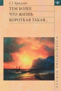 Геннадий Красухин - Тем более что жизнь короткая такая…