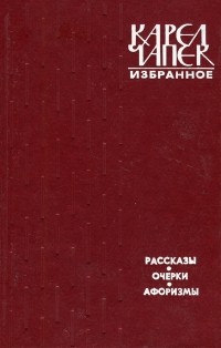 Карел Чапек - Избранное. Рассказы. Очерки. Афоризмы (сборник)