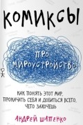Андрей Шапенко - Комиксы про мироустройство. Как понять этот мир, прокачать себя и добиться всего, чего захочешь