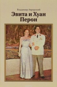 Владимир Аврорский - Эвита и Хуан Перон. Такова была их жизнь