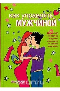 Лиза Сасмэн - Как управлять мужчиной. Более 350 способов получить максимум от своего мужчины