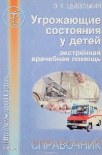 Цыбулькин Э.К. - Угрожающие состояния в педиатрии : экстренная врачебная помощь