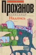 Александр Проханов - Надпись