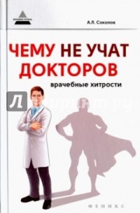 А.Л. Соколов - Чему не учат докторов. Врачебные хитрости