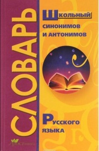 Школьный словарь синонимов и антонимов русского языка