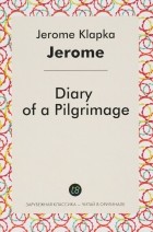 Jerome Klapka Jerome - Diary of a Pilgrimage