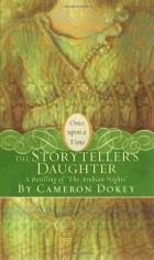 Cameron Dokey - The Storyteller&#039;s Daughter: A Retelling of The Arabian Nights