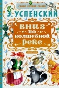 Эдуард Успенский - Вниз по волшебной реке