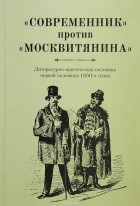  - &quot;Современник&quot; против &quot;Москвитянина&quot;. Литературно-критическая полемика первой половины 1850-х годов