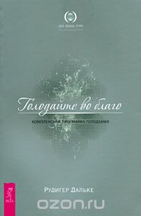 Голодайте во благо. Комплексная программа голодания