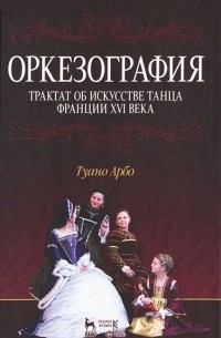 Оркезография. Трактат о искусстве танца Франции XVI века