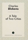 Чарльз Диккенс - A Tale of Two Cities = Повесть о двух городах: роман на англ.яз. Диккенс Ч.