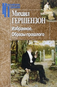 М. Гершензон - Михаил Гершензон. Избранное. Образы прошлого.