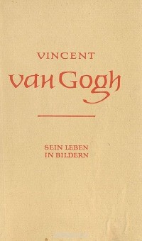 Ruth Doppe-Ehser - Vincent Van Gogh. Sein Leben in Bildern