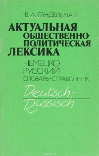 В. А. Гандельман - Актуальная общественно-политическая лексика. Немецко-русский словарь-справочник