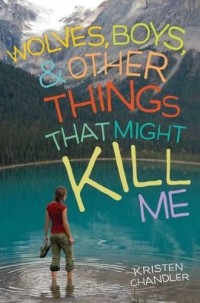Kristen Chandler - Wolves, Boys, and Other Things That Might Kill Me