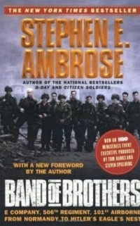 Stephen E. Ambrose - Band of Brothers: E Company, 506th Regiment, 101st Airborne from Normandy to Hitler's Eagle's Nest