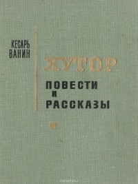 Кесарь Ванин - Хутор. Повести и рассказы