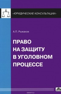 Александр Рыжаков - Право на защиту в уголовном процессе. Рыжаков А.П.