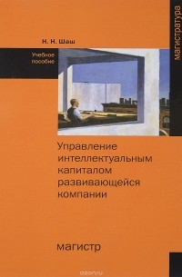 Шаш Н. Н. - Управление интеллектуальным капиталом развив. компании: Уч. пос. /Н.Н.Шаш - М: Магистр: ИНФРА-М, 201