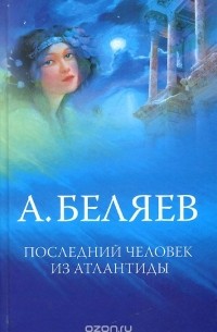 А. Беляев - Последний человек из Атлантиды. Властелин мира (сборник)