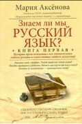 Мария Аксенова - Знаем ли мы русский язык? Истории происхождения слов увлекательнее любого романа! Книга 1