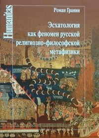 Роман Гранин - Эсхатология как феномен русской религиозно-философской метафизики