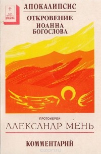 Протоиерей Александр Мень - Апокалипсис. Откровение Иоанна Богослова. Комментарий