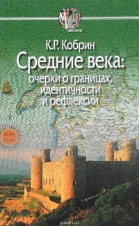 Кирилл Кобрин - Средние века: очерки о границах, идентичности и рефлексии