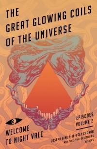 Joseph Fink, Jeffrey Cranor - The Great Glowing Coils of the Universe: Welcome to Night Vale Episodes, Volume 2