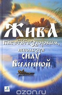 Жива - Как стать здоровым, используя силу Вселенной